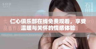 仁心俱樂部在線免費觀看，享受溫暖與關(guān)懷的情感體驗