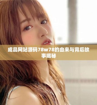 成品網(wǎng)站源碼78w78的由來(lái)與背后故事揭秘