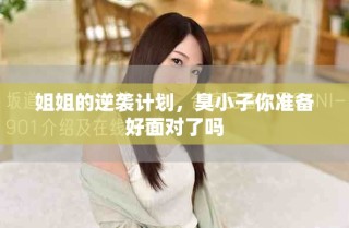姐姐的逆襲計劃，臭小子你準(zhǔn)備好面對了嗎
