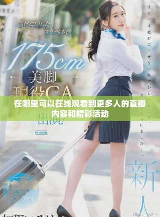 在哪里可以在線觀看到更多人的直播內(nèi)容和精彩活動