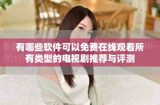 有哪些軟件可以免費在線觀看所有類型的電視劇推薦與評測