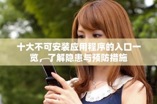 十大不可安裝應(yīng)用程序的入口一覽，了解隱患與預(yù)防措施