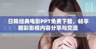 日韓經(jīng)典電影PPT免費(fèi)下載，暢享精彩影視內(nèi)容分享與交流