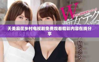 天美麻花鄉(xiāng)村電視劇免費(fèi)觀看精彩內(nèi)容在線分享