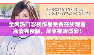 全網(wǎng)熱門影視作品免費(fèi)在線觀看高清完整版，盡享視聽盛宴！