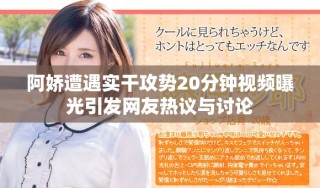 阿嬌遭遇實干攻勢20分鐘視頻曝光引發(fā)網(wǎng)友熱議與討論