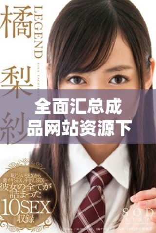 全面匯總成品網(wǎng)站資源下載，助你輕松獲取各類精品應用與服務