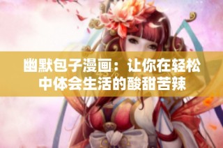 幽默包子漫畫：讓你在輕松中體會生活的酸甜苦辣