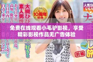 免費(fèi)在線觀看小毛驢影視，享受精彩影視作品無(wú)廣告體驗(yàn)