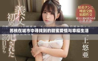 蘇桃在城市中尋找到的甜蜜愛(ài)情與幸福生活