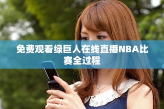 免費(fèi)觀看綠巨人在線直播NBA比賽全過程