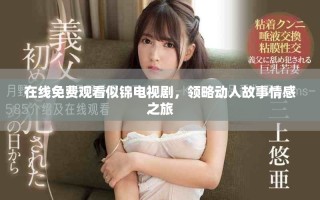 在線免費(fèi)觀看似錦電視劇，領(lǐng)略動(dòng)人故事情感之旅