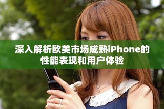 深入解析歐美市場(chǎng)成熟iPhone的性能表現(xiàn)和用戶體驗(yàn)