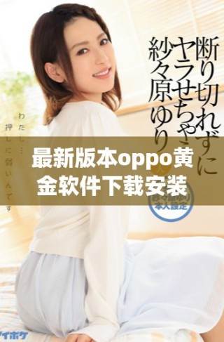 最新版本oppo黃金軟件下載安裝指導(dǎo)，輕松獲取330版全新體驗(yàn)
