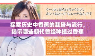 探索歷史中香蕉的栽培與流行，揭示哪些朝代曾經(jīng)種植過香蕉