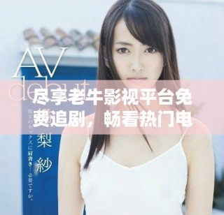 盡享老牛影視平臺免費追劇，暢看熱門電視劇不容錯過