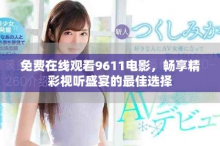 免費在線觀看9611電影，暢享精彩視聽盛宴的最佳選擇