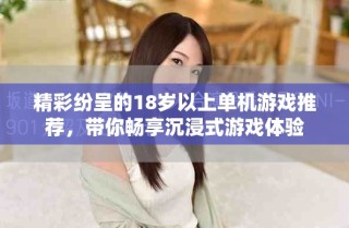 精彩紛呈的18歲以上單機游戲推薦，帶你暢享沉浸式游戲體驗