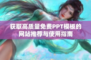 獲取高質(zhì)量免費PPT模板的網(wǎng)站推薦與使用指南