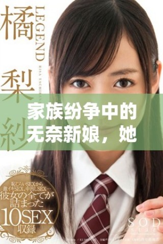 家族紛爭中的無奈新娘，她的抗?fàn)幣c掙扎故事
