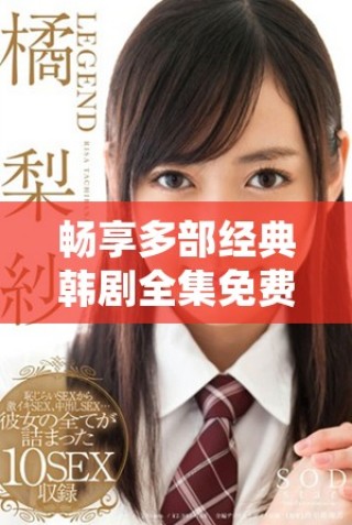 暢享多部經(jīng)典韓劇全集免費(fèi)觀看，蘿卜大全助你追劇不停歇