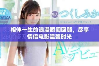 相伴一生的浪漫瞬間回顧，盡享情侶電影溫馨時(shí)光