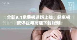 全新9.1免費(fèi)極速版上線，暢享極致體驗(yàn)與高速下載服務(wù)