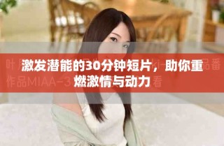 激發(fā)潛能的30分鐘短片，助你重燃激情與動(dòng)力