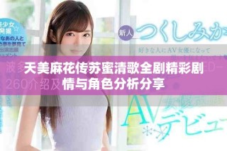 天美麻花傳蘇蜜清歌全劇精彩劇情與角色分析分享