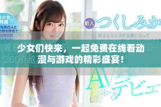 少女們快來，一起免費在線看動漫與游戲的精彩盛宴！
