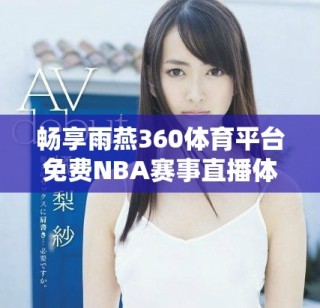 暢享雨燕360體育平臺免費(fèi)NBA賽事直播體驗