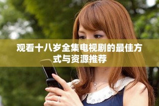 觀看十八歲全集電視劇的最佳方式與資源推薦