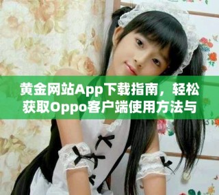 黃金網(wǎng)站App下載指南，輕松獲取Oppo客戶端使用方法與技巧