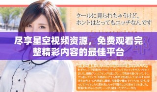 盡享星空視頻資源，免費(fèi)觀看完整精彩內(nèi)容的最佳平臺(tái)
