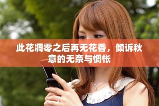 此花凋零之后再無花香，傾訴秋意的無奈與惆悵