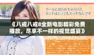 《八戒八戒8全新電影精彩免費播放，盡享不一樣的視覺盛宴》