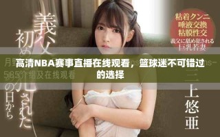 高清NBA賽事直播在線觀看，籃球迷不可錯過的選擇