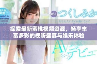 探索最新蜜桃視頻資源，暢享豐富多彩的視聽盛宴與娛樂體驗