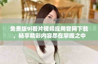 免費(fèi)版9i看片視頻應(yīng)用官網(wǎng)下載，暢享精彩內(nèi)容盡在掌握之中