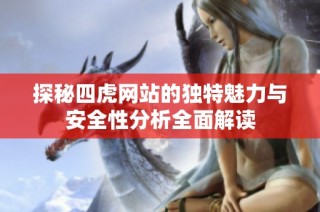 探秘四虎網(wǎng)站的獨(dú)特魅力與安全性分析全面解讀
