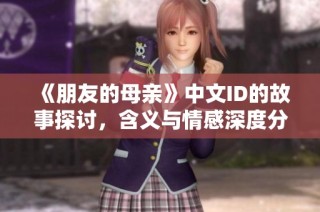 《朋友的母親》中文ID的故事探討，含義與情感深度分析