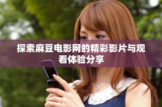 探索麻豆電影網的精彩影片與觀看體驗分享