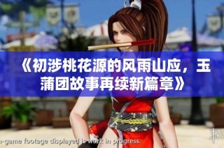 《初涉桃花源的風雨山應，玉蒲團故事再續(xù)新篇章》