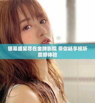 銀幕盛宴盡在金牌影院 帶你暢享視聽震撼體驗(yàn)