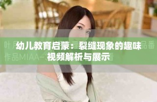 幼兒教育啟蒙：裂縫現(xiàn)象的趣味視頻解析與展示