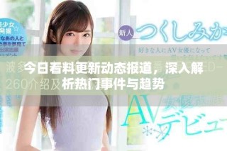 今日看料更新動(dòng)態(tài)報(bào)道，深入解析熱門事件與趨勢(shì)