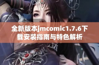 全新版本jmcomic1.7.6下載安裝指南與特色解析