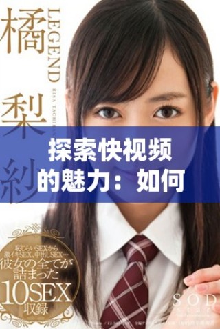 探索快視頻的魅力：如何在短時間內捕捉精彩瞬間