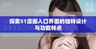 探索51漫畫入口界面的獨特設(shè)計與功能特點
