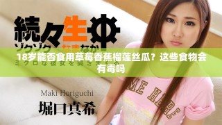 18歲能否食用草莓香蕉榴蓮絲瓜？這些食物會(huì)有毒嗎